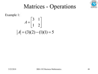 Matrices - Operations
Example 1:







2
1
1
3
A
5
)
1
)(
1
(
)
2
)(
3
( 


A
5/22/2018 BBA 103 Business Mathematics 48
 