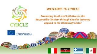 WELCOME TO CYRCLE
Promoting Youth-Led initiatives in the
Responsible Tourism through Circular Economy
applied to the Handicraft Sector
 