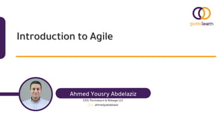 Introduction to Agile
Ahmed Yousry Abdelaziz
CEO, Portolearn & Nileage LLC
ahmedyabdelaziz
 
