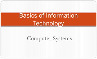 Computer Systems
Basics of Information
Technology
 