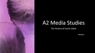 A2 Media Studies
The history of music video
Nikoleta
 