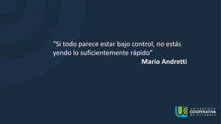 “Si todo parece estar bajo control, no estás
yendo lo suficientemente rápido”
Mario Andretti
 