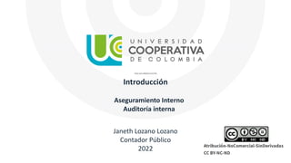 Introducción
Janeth Lozano Lozano
Contador Público
2022
Aseguramiento Interno
Auditoría interna
 