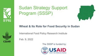 Sudan Strategy Support
Program (SSSP)
Wheat & Its Role for Food Security in Sudan
International Food Policy Research Institute
Feb. 9, 2022
The SSSP is funded by:
 