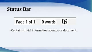 Status Bar
• Contains trivial information about your document.
 