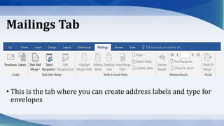 Mailings Tab
• This is the tab where you can create address labels and type for
envelopes
 