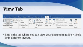 View Tab
• This is the tab where you can view your document at 50 or 150%
or in different layouts.
 