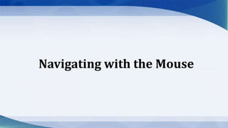 Navigating with the Mouse
 