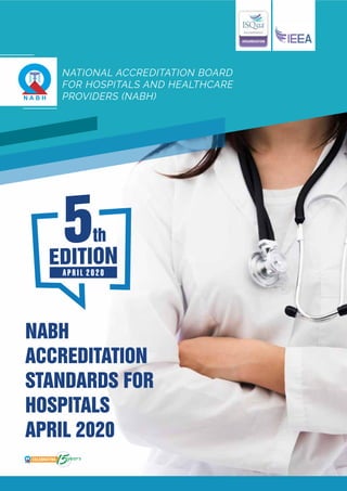 NABH
ACCREDITATION
STANDARDS FOR
HOSPITALS
APRIL 2020
5th
NATIONAL ACCREDITATION BOARD
FOR HOSPITALS AND HEALTHCARE
PROVIDERS (NABH)
A P R I L 2 0 2 0
15years
CELEBRATING
 
