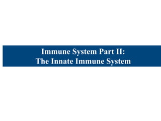 Immune System Part II:
The Innate Immune System
 