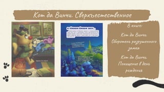 Кот да Винчи. Сверхъестественное
В книге:
Кот да Винчи.
Оборотень разрушенного
замка
Кот да Винчи.
Похищение в день
рождения
 