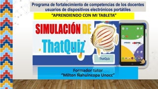 “APRENDIENDO CON MI TABLETA”
Formador tutor
“Milton Ñahuincopa Unocc”
Programa de fortalecimiento de competencias de los docentes
usuarios de dispositivos electrónicos portátiles
 