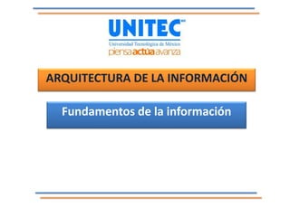 ARQUITECTURA DE LA INFORMACIÓN
Fundamentos de la información
 