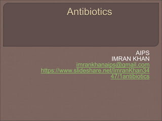 AIPS
IMRAN KHAN
imrankhanaips@gmail.com
https://www.slideshare.net/ImranKhan34
47/1antibiotics
 