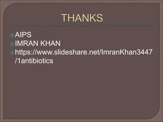 AIPS
IMRAN KHAN
https://www.slideshare.net/ImranKhan3447
/1antibiotics
 