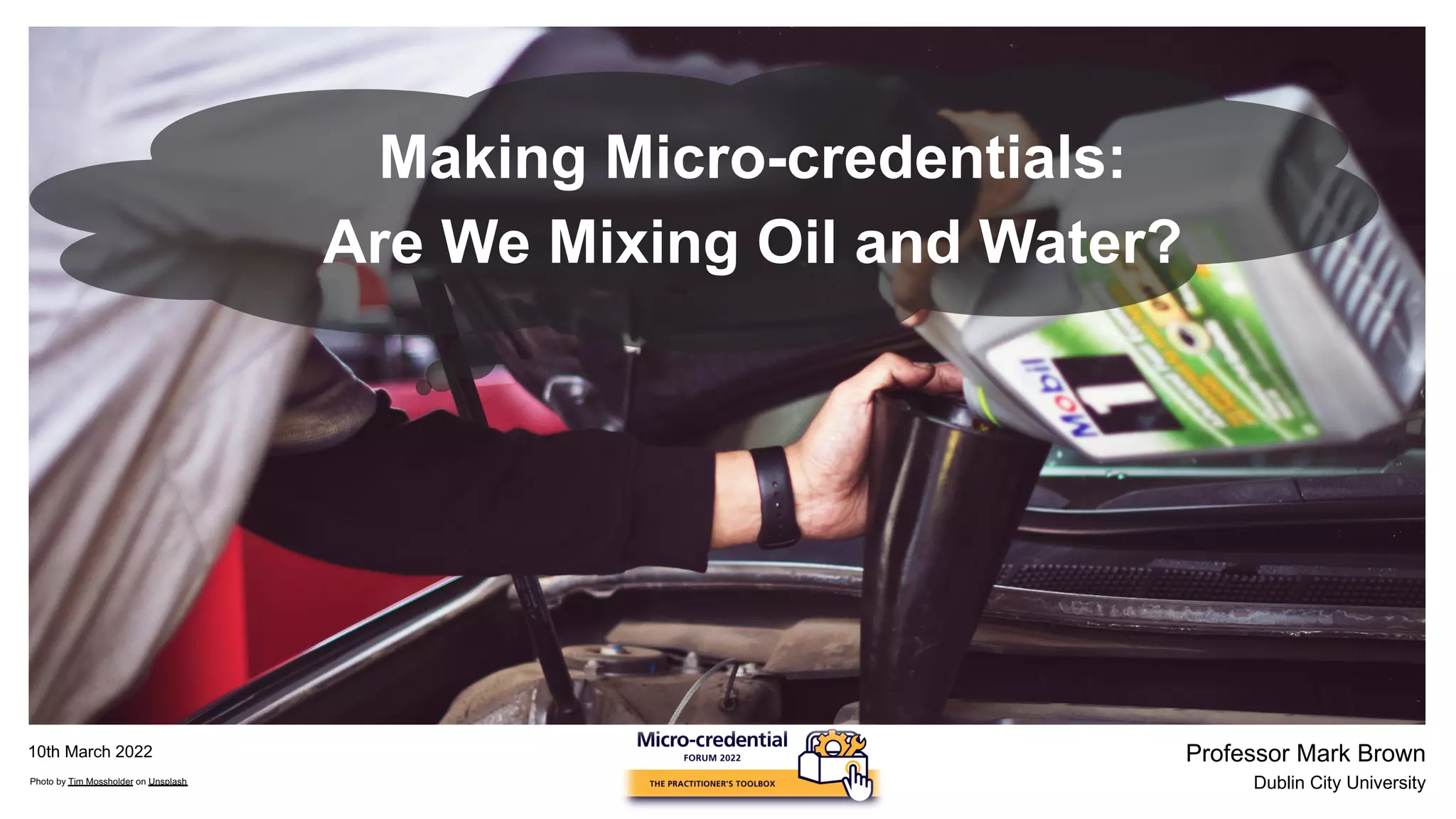 Professor Mark Brown
Dublin City University
10th March 2022
Photo by Tim Mossholder on Unsplash
Making Micro-credentials:
Are We Mixing Oil and Water?
 