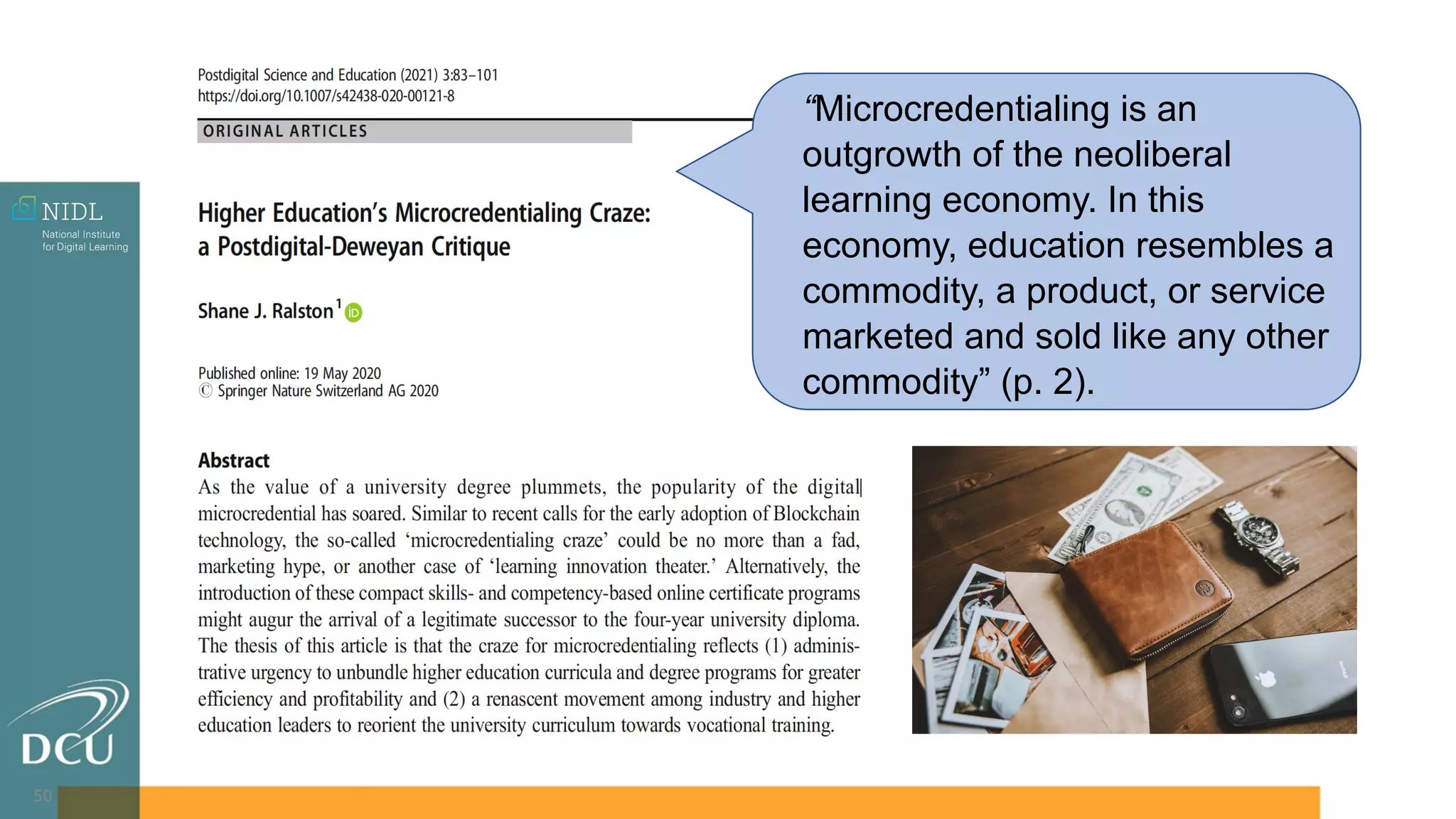 50
“Microcredentialing is an
outgrowth of the neoliberal
learning economy. In this
economy, education resembles a
commodity, a product, or service
marketed and sold like any other
commodity” (p. 2).
 
