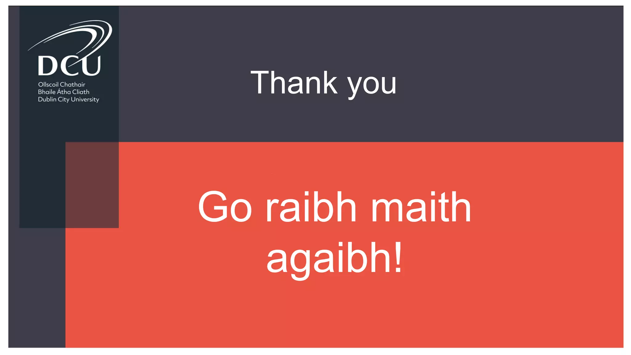 Go raibh maith
agaibh!
Thank you
 