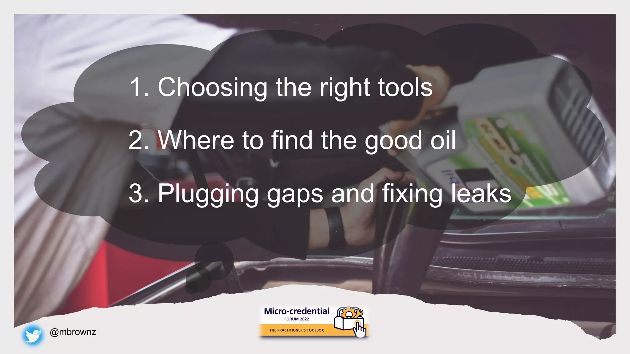 @mbrownz
1. Choosing the right tools
2. Where to find the good oil
3. Plugging gaps and fixing leaks
 