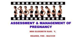 ASSESSMENT & MANAGEMENT OF
PREGNANCY
MRS ELIZEBETH RANI. V,
READER, VHS - MACCON
 
