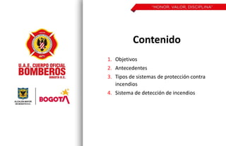 Contenido
1. Objetivos
2. Antecedentes
3. Tipos de sistemas de protección contra
incendios
4. Sistema de detección de incendios
 