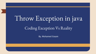 Throw Exception in java
Coding Exception Vs Reality
By. Mohamed Essam
 
