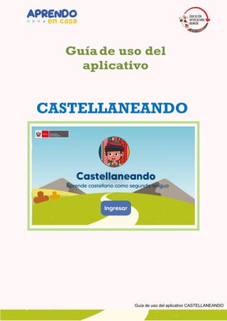 Guía de uso del aplicativo CASTELLANEANDO
Guíade uso del
aplicativo
CASTELLANEANDO
 