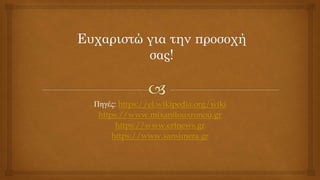 Πηγές: https://el.wikipedia.org/wiki
https://www.mixanitouxronou.gr
https://www.ertnews.gr
https://www.sansimera.gr
 