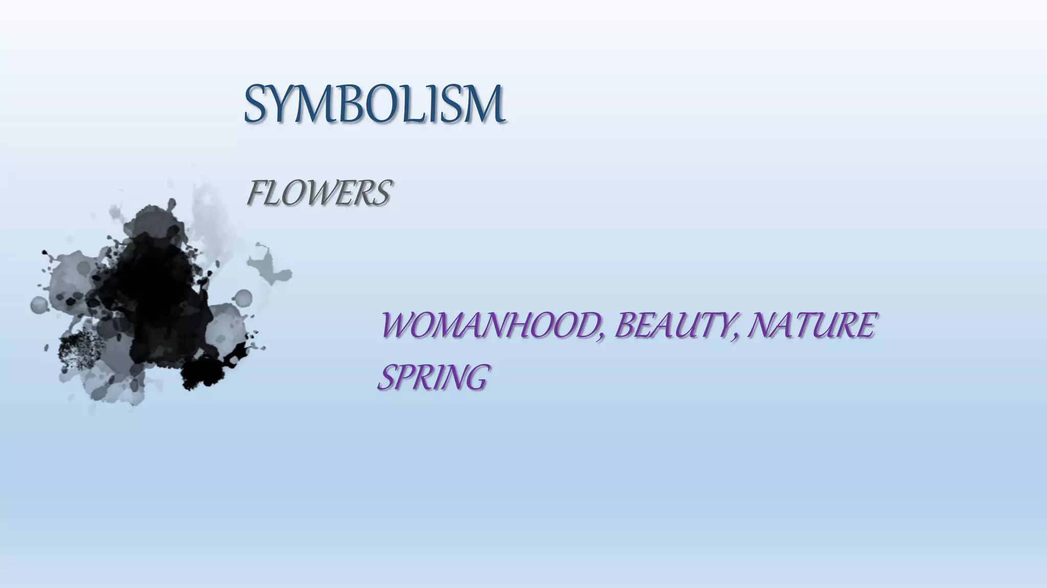 SYMBOLISM
FLOWERS
WOMANHOOD, BEAUTY, NATURE
SPRING
 
