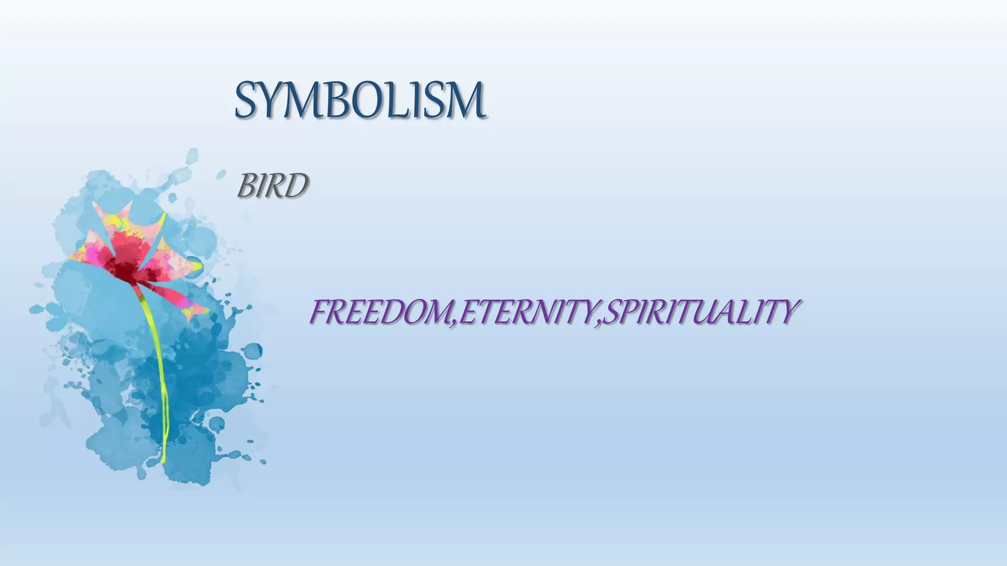 SYMBOLISM
BIRD
FREEDOM,ETERNITY,SPIRITUALITY
 