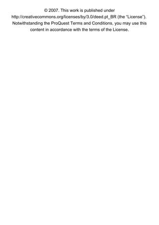 © 2007. This work is published under
http://creativecommons.org/licenses/by/3.0/deed.pt_BR (the “License”).
Notwithstanding the ProQuest Terms and Conditions, you may use this
content in accordance with the terms of the License.
 
