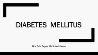 DIABETES MELLITUS
Dra. Orfa Reyes Medicina Interna
 