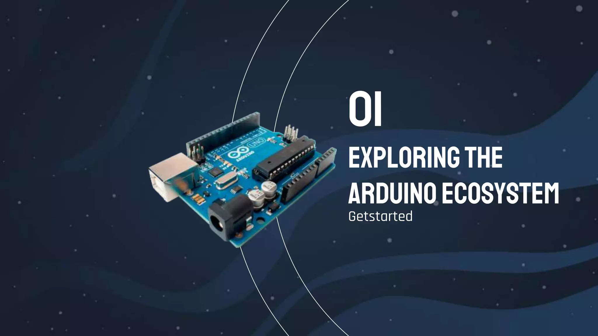Exploringthe
ArduinoEcosystem
Getstarted
01
 