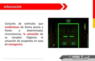 Conjunto de estímulos que
condicionan de forma previa y
frente a determinadas
circunstancias, la actuación de
su receptor. Organiza la
actuación de ocupantes en caso
de emergencia.
Fuente: https://emsoind.com/shop/material-reflectivo-reflomax/cinta-reflectiva/vinil-fotoluminiscente/
SEÑALIZACIÓN
 