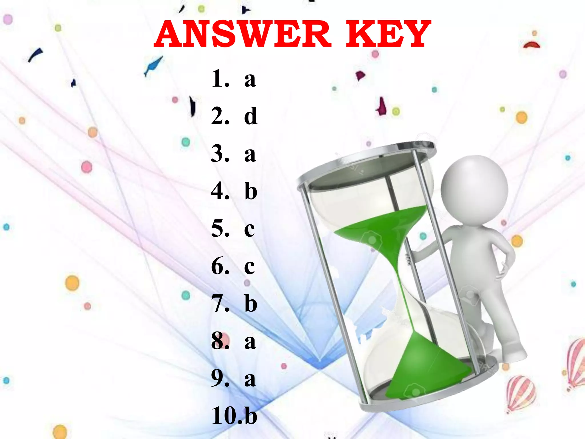 ANSWER KEY
1. a
2. d
3. a
4. b
5. c
6. c
7. b
8. a
9. a
10.b
 