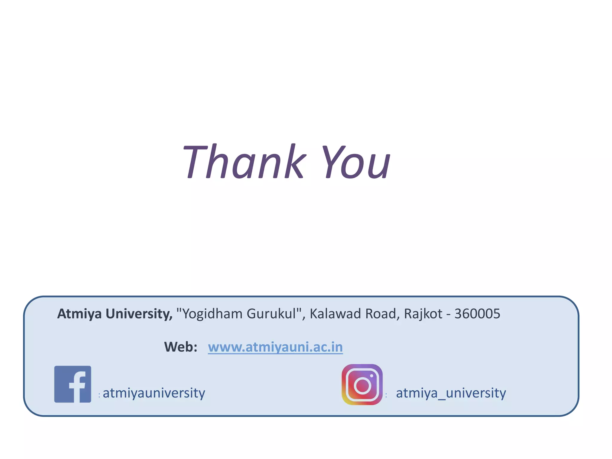 Thank You
Atmiya University, "Yogidham Gurukul", Kalawad Road, Rajkot - 360005
Web: www.atmiyauni.ac.in
: : atmiyauniversity : : atmiya_university
 