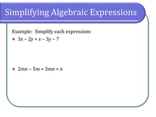 Simplifying Algebraic Expressions
Example: Simplify each expression:
⚫ 3x ‒ 2y + x ‒ 3y ‒ 7
⚫ 2mn ‒ 5m + 3mn + n
 