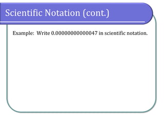 Scientific Notation (cont.)
Example: Write 0.00000000000047 in scientific notation.
 