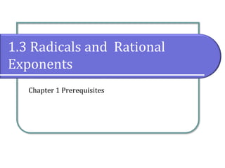 1.3 Radicals and Rational
Exponents
Chapter 1 Prerequisites
 