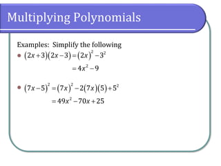 Multiplying Polynomials
Examples: Simplify the following
⚫
⚫
( )( ) ( )
+ − = −
= −
2 2
2
2 3 2 3 2 3
4 9
x x x
x
( ) ( ) ( )( )
− = − +
= − +
2 2 2
2
7 5 7 2 7 5 5
49 70 25
x x x
x x
 