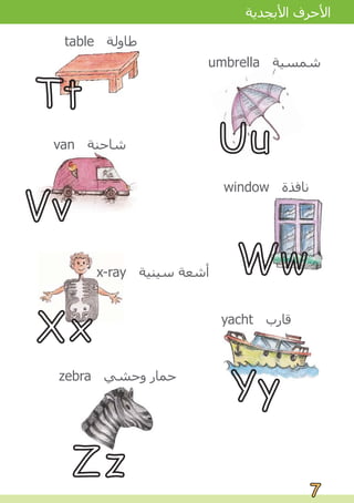 Tt
Vv
Ww
Xx
Yy
Uu
umbrella ‫ﺷﻤﺴﻴﺔ‬
Zz
table ‫ﻃﺎﻭﻟﺔ‬
van ‫ﺷﺎﺣﻨﺔ‬
window ‫ﻧﺎﻓﺬﺓ‬
x-ray ‫ﺳﻴﻨﻴﺔ‬ ‫ﺃﺷﻌﺔ‬
yacht ‫ﻗﺎﺭﺏ‬
zebra ‫ﻭﺣﺸﻲ‬ ‫ﺣﻤﺎﺭ‬
7
7
‫ﺍﻷﺑﺠﺪﻳﺔ‬ ‫ﺍﻷﺣﺮﻑ‬
 