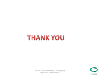 I'm not a great programmer; I'm just a good
programmer with great habits
 