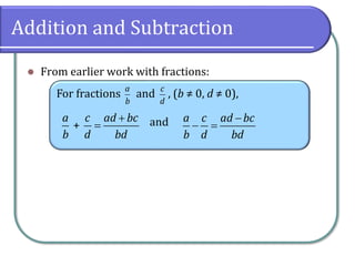 Addition and Subtraction
⚫ From earlier work with fractions:
For fractions and , (b ≠ 0, d ≠ 0),
and
a
b
c
d
+
a c ad bc
b d bd
+
=
a c ad bc
b d bd
−
− =
 