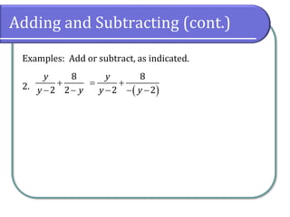 Adding and Subtracting (cont.)
Examples: Add or subtract, as indicated.
2.
8
2 2
y
y y
+
− − ( )
8
2 2
y
y y
= +
− − −
 