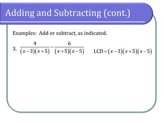 Adding and Subtracting (cont.)
Examples: Add or subtract, as indicated.
3. ( )( ) ( )( )
4 6
3 5 5 5
x x x x
−
− + + − ( )( )( )
LCD 3 5 5
x x x
= − + −
 