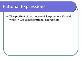Rational Expressions
⚫ The quotient of two polynomial expressions P and Q,
with Q ≠ 0, is called a rational expression.
 