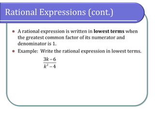 Rational Expressions (cont.)
⚫ A rational expression is written in lowest terms when
the greatest common factor of its numerator and
denominator is 1.
⚫ Example: Write the rational expression in lowest terms.
2
3 6
4
k
k
−
−
 