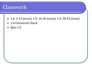Classwork
⚫ 1.6: 4-12 (even); 1.5: 16-36 (even); 1.4: 38-52 (even)
⚫ 1.6 Classwork Check
⚫ Quiz 1.5
 