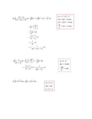 d) ( )( )


−
+
+
+
=
+
+
+
dx
x
x
x
x
dx
x
x
x
x 2
7
3
3
2
)
7
3
(
3
2 2
4
3
2
2
4
3
C
x
x
C
u
C
u
du
u
du
u
+
+
+
−
=
+
−
=
+








−
=
=






=
−
−
−


)
7
3
(
2
1
2
1
1
2
1
2
1
2
2
4
1
2
2
( )
( )
3
3 3
2
2
2
2
1 1
)
2 2
1
1 1
2 2 4 1
x du
e dx u du
u
x
u
C C
x
−
−
−
 
= = −
 
 
−
 
= − + = +
 
−
  −
  
f) du
u
u
dx
x
x 2
1
2
2
)
1
(
1 
 −
=
+
x
u
dx
du
x
u
=
−
=
+
=
1
1
dx
x
x
du
dx
x
x
du
dx
x
x
du
x
x
u
)
3
2
(
2
)
3
2
(
2
)
6
4
(
7
3
3
3
3
2
4
+
=
+
=
+
=
+
+
=
2
1
2
2
u x
du xdx
du
xdx
= −
= −
−
=
 