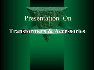 Transformers & Accessories
Presentation On
 